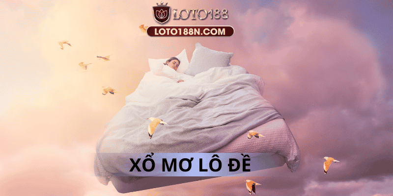 Xổ mơ Loto188 giải mã giấc mơ chuẩn lô đề